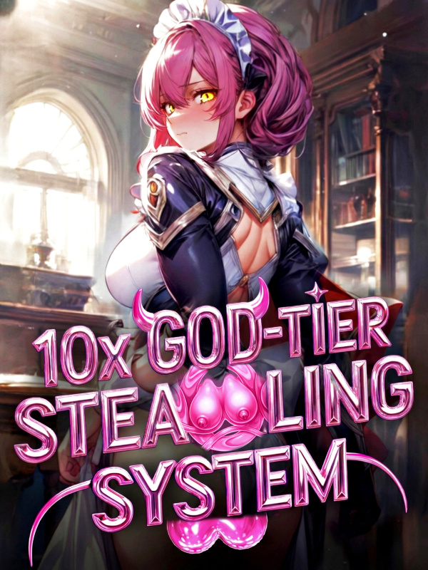 10x God-Tier Stealing System: Pumping S-Rank SuperHeroines Daily!