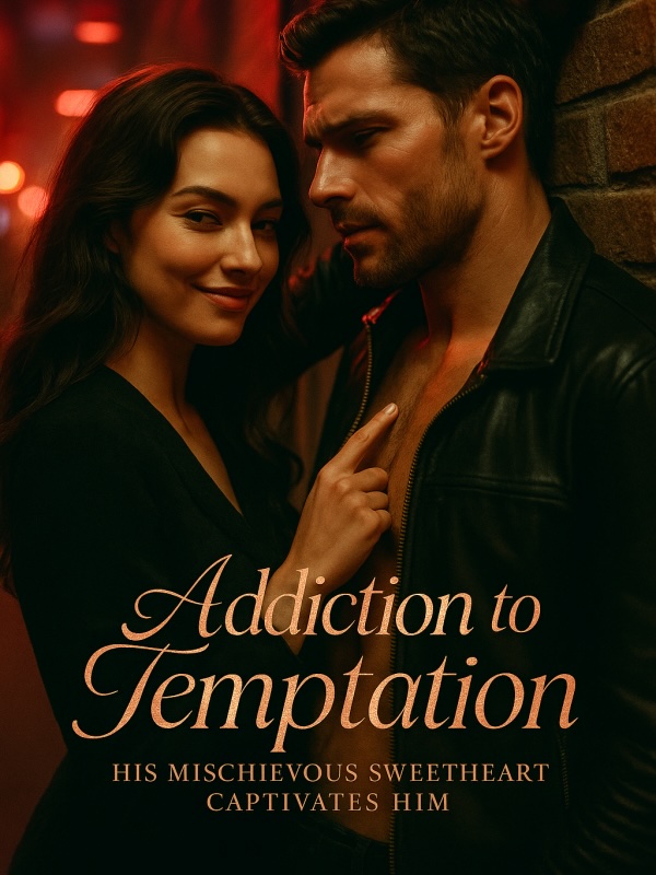 Addiction to Temptation: His Mischievous Sweetheart Captivates Him