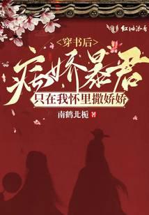 After transmigrating into the book, the yandere tyrant only acts coquettishly in my arms