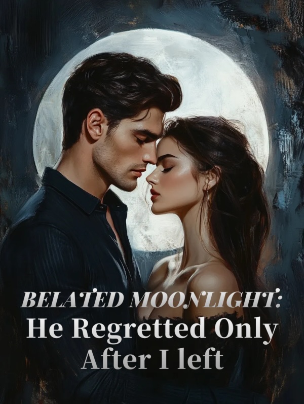 Belated Moonlight: He Regretted Only After I Left