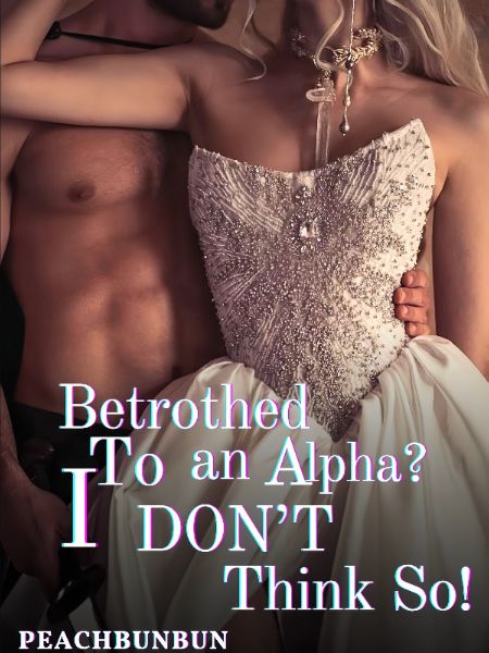 Betrothed To An Alpha? I Don't Think So!