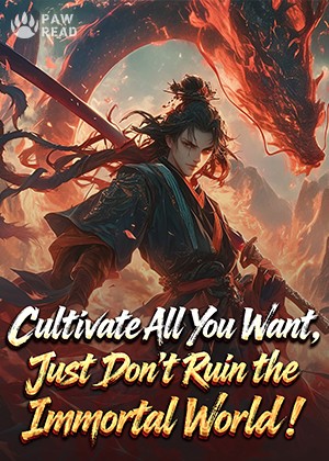 Cultivate All You Want, Just Don't Ruin the Immortal World!