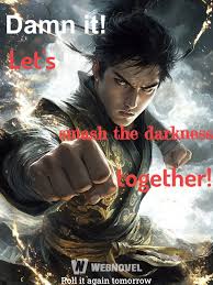 Damn it! Let’s smash the darkness together!