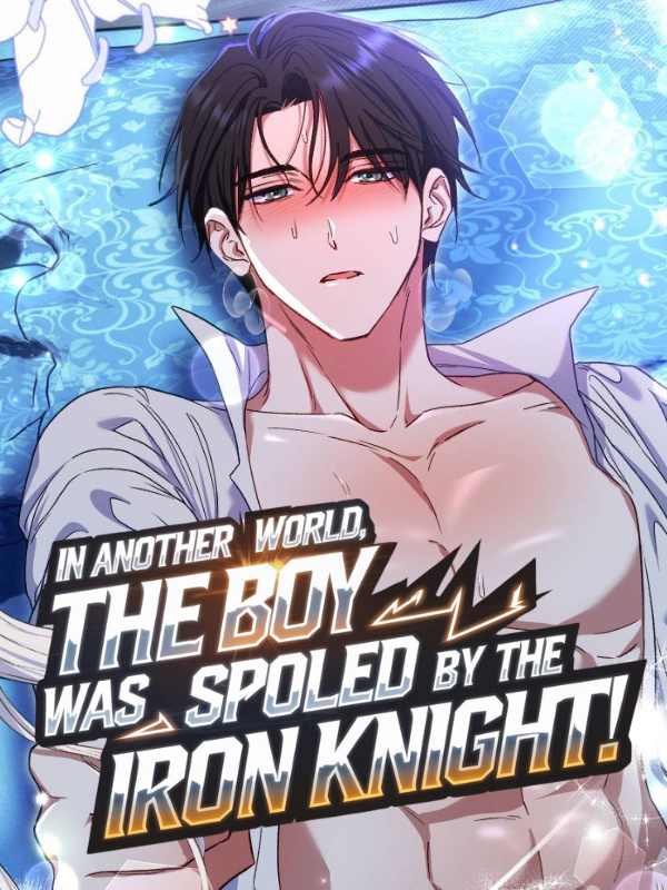 In Another World, the Boy Was Spoiled by the Iron Knight!