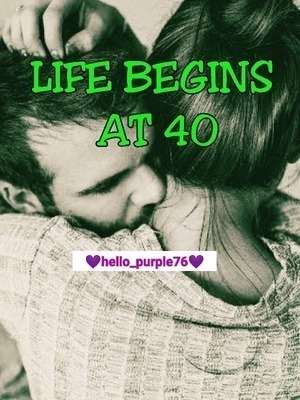 LIFE BEGINS AT 40