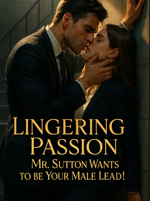 Lingering Passion: Mr. Sutton Wants to be Your Male Lead!