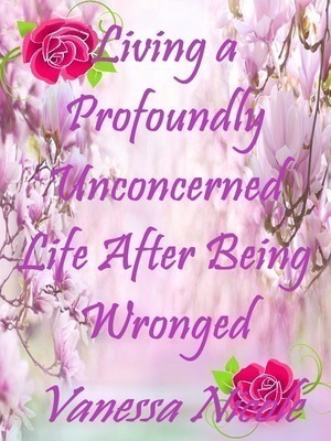 Living a Profoundly Unconcerned Life After Being Wronged! [Complete]