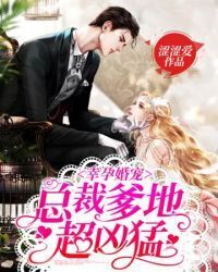 Lucky pregnancy and marriage: CEO daddy is super fierce