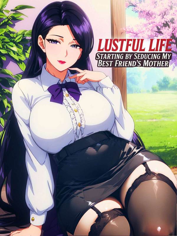 Lustful Life: Starting by Seducing My Best Friend's Mother