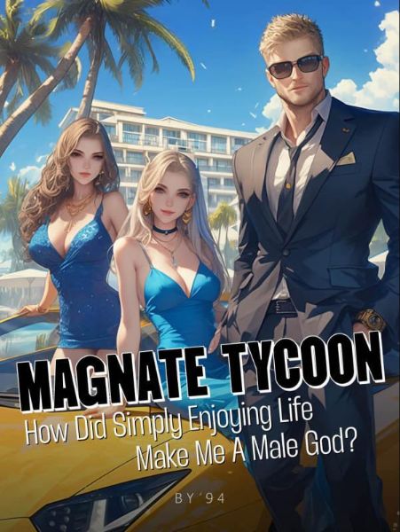Magnate Tycoon: How Did Simply Enjoying Life Make Me a Male God?