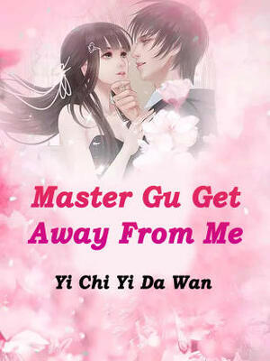 Master Gu,Get Away From Me!
