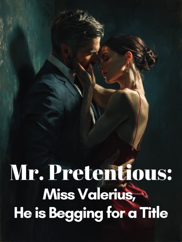 Mr. Pretentious: Miss Valerius, He is Begging for a Title