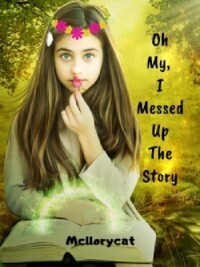 Oh My, I Messed Up the Story