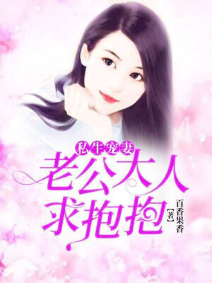 Private spoiled wife: husband, please give me a hug