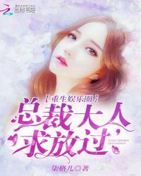 Rebirth in the entertainment circle:President, please let me go!