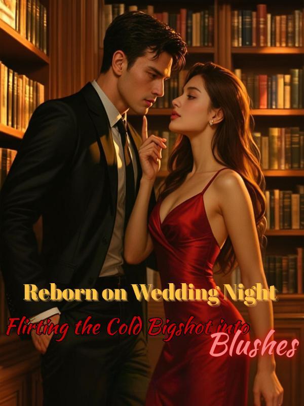 Reborn on Wedding Night: Flirting the Cold Bigshot into Blushes