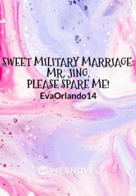 Sweet Military Marriage: Mr. Jing, Please Spare Me!