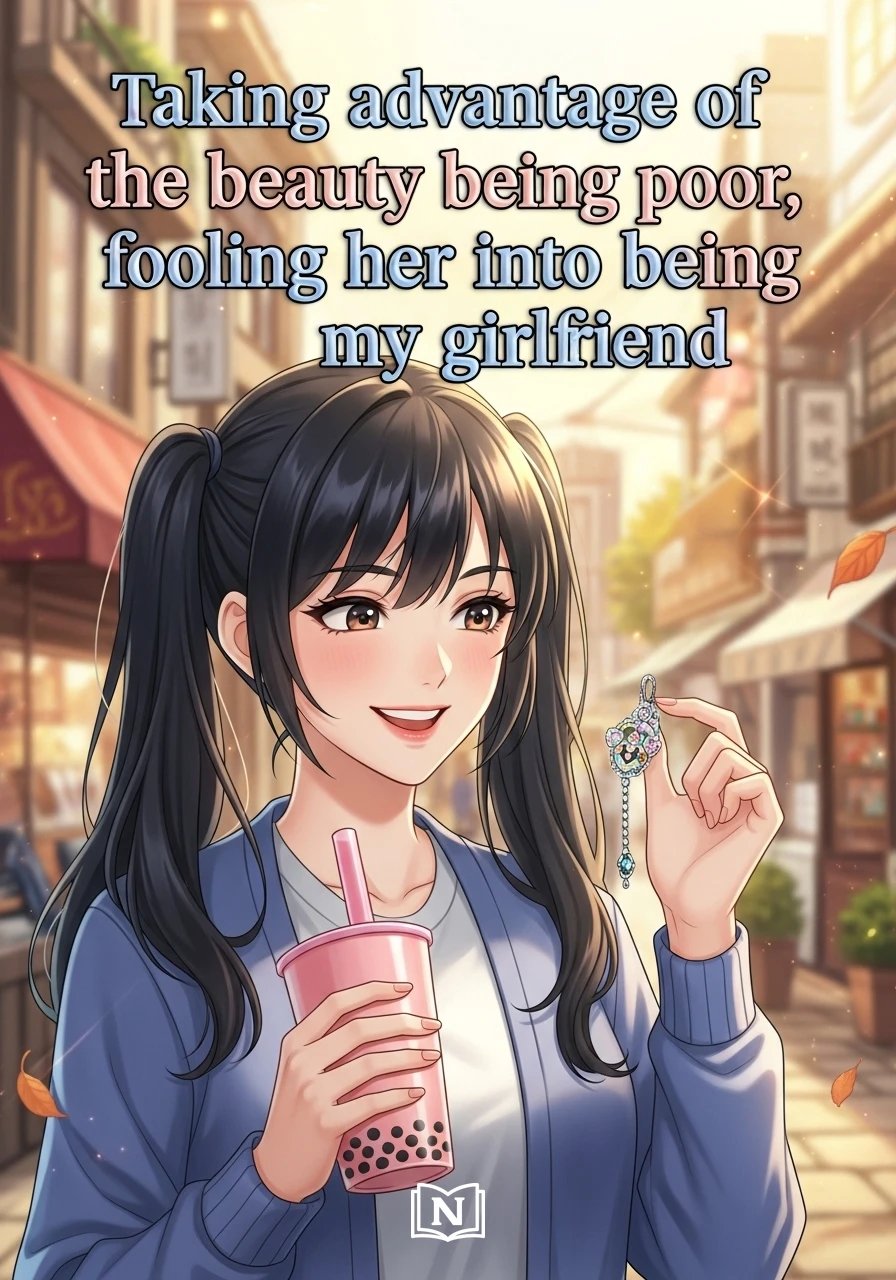 Taking advantage of the beauty being poor, fooling her into being my girlfriend Novel