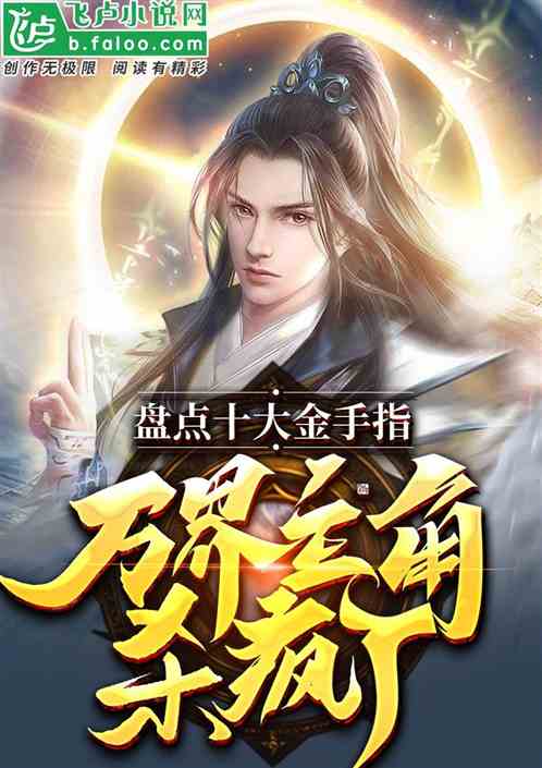 Taking stock of the top ten golden fingers, the protagonist of Wanjie went crazy