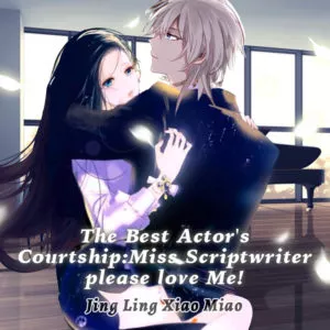 The Best Actor’s Courtship: Miss Scriptwriter, Please Love Me!
