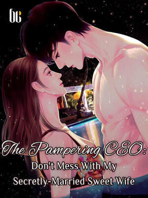 The Pampering CEO:Don't Mess With My Secretly-Married Sweet Wife