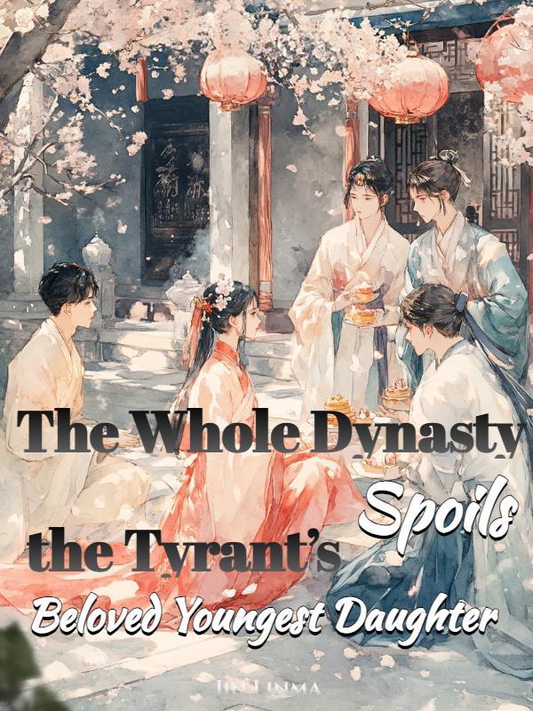 The Whole Dynasty Spoils the Tyrant's Beloved Youngest Daughter