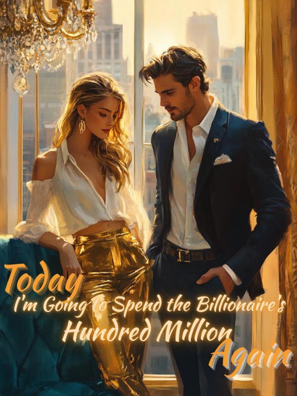 Today, I'm Going to Spend the Billionaire's Hundred Million Again