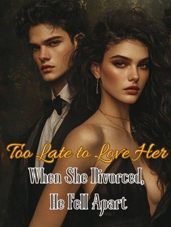 Too Late to Love Her: When She Divorced, He Fell Apart