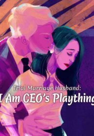 Trial Marriage Husband : I Am CEO's Plaything