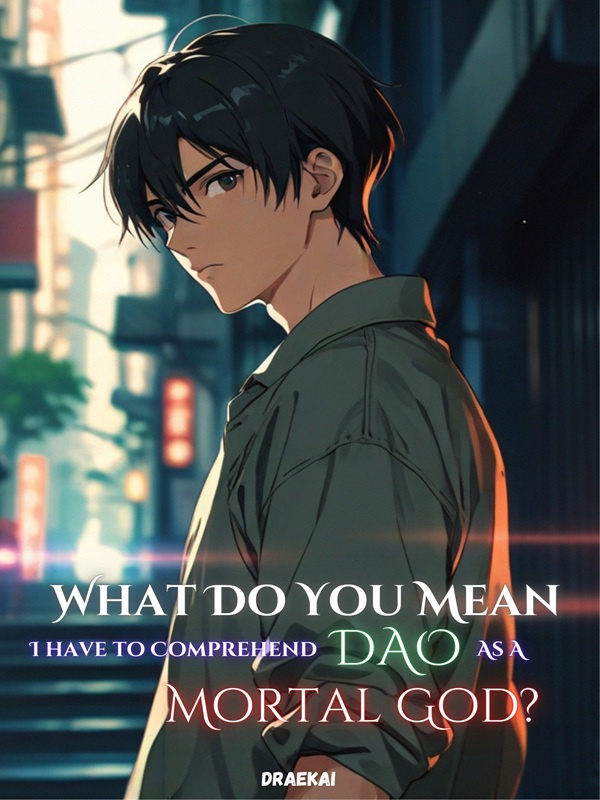 What Do You Mean I Have To Comprehend Dao As A Mortal God?
