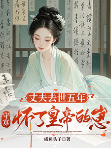 Widowed for Five Years, the Widow is Pregnant with the Emperor’s Child